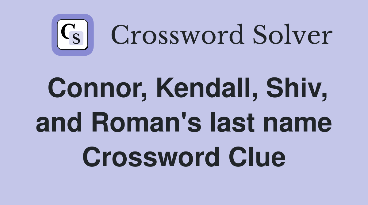 Connor, Kendall, Shiv, and Roman's last name Crossword Clue Answers